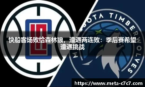 快船客场败给森林狼，遭遇两连败：季后赛希望遭遇挑战
