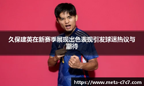 久保建英在新赛季展现出色表现引发球迷热议与期待