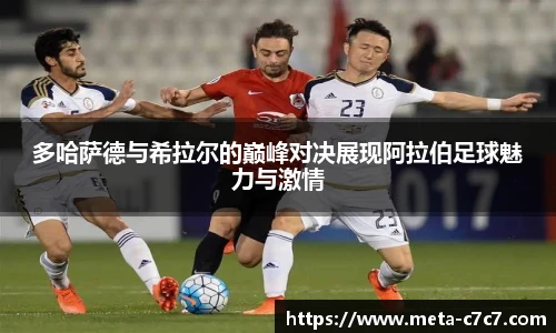 多哈萨德与希拉尔的巅峰对决展现阿拉伯足球魅力与激情