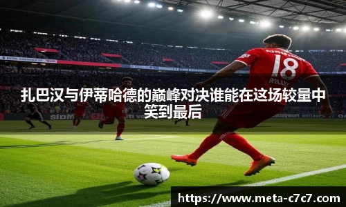 扎巴汉与伊蒂哈德的巅峰对决谁能在这场较量中笑到最后