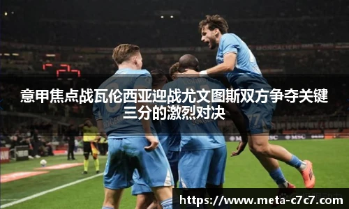 意甲焦点战瓦伦西亚迎战尤文图斯双方争夺关键三分的激烈对决