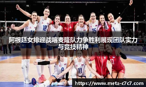 阿根廷女排迎战喀麦隆队力争胜利展现团队实力与竞技精神